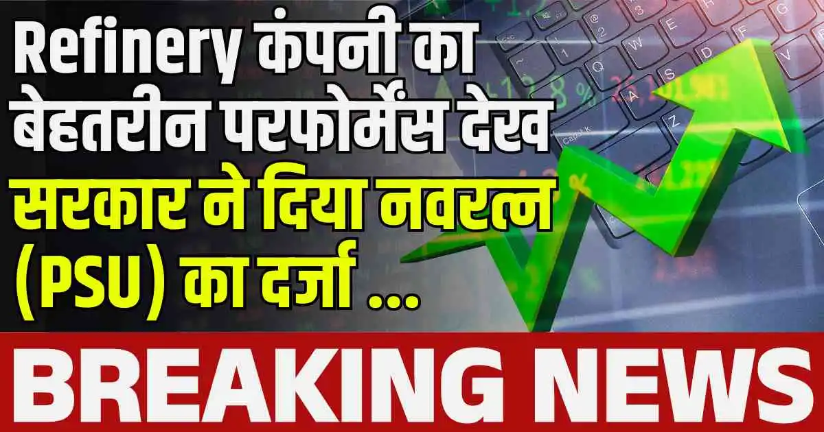Refinery कंपनी का बेहतरीन परफोर्मेंस देख सरकार ने दिया नवरत्न (PSU) का दर्जा ...