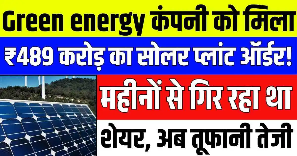 Green energy कंपनी को मिला ₹489 करोड़ का सोलर प्लांट ऑर्डर! महीनों से गिर रहा था शेयर, अब तूफानी तेजी