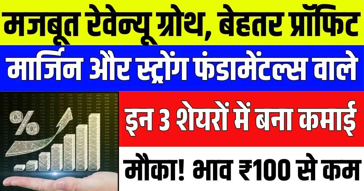 मजबूत रेवेन्यू ग्रोथ, बेहतर प्रॉफिट मार्जिन और स्ट्रोंग फंडामेंटल्स वाले इन 3 शेयरों में बना कमाई मौका! भाव ₹100 से कम, Multibagger...