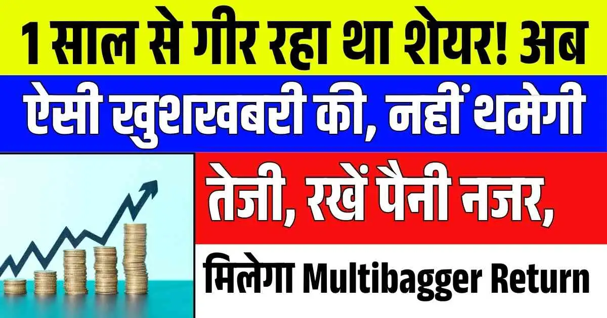 1 साल से गीर रहा था शेयर! अब ऐसी खुशखबरी की, नहीं थमेगी तेजी, रखें पैनी नजर,मिलेगा Multibagger Return….