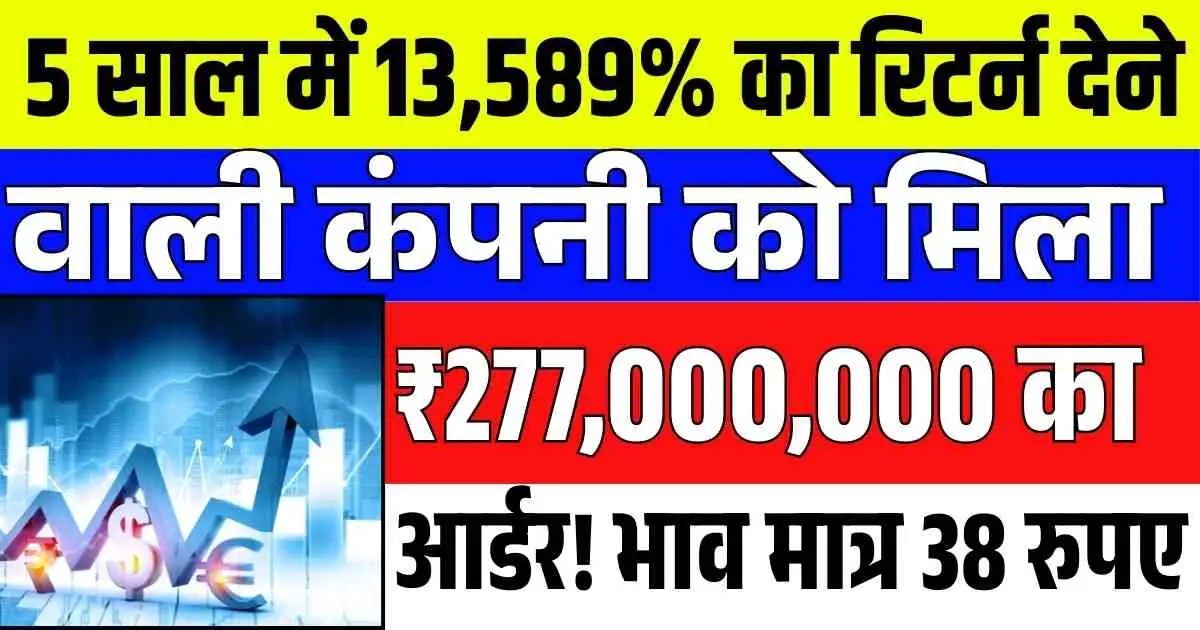 5 साल में 13,589% का Multibagger रिटर्न देने वाली कंपनी को मिला ₹277,000,000 का आर्डर! भाव मात्र 38 रुपए