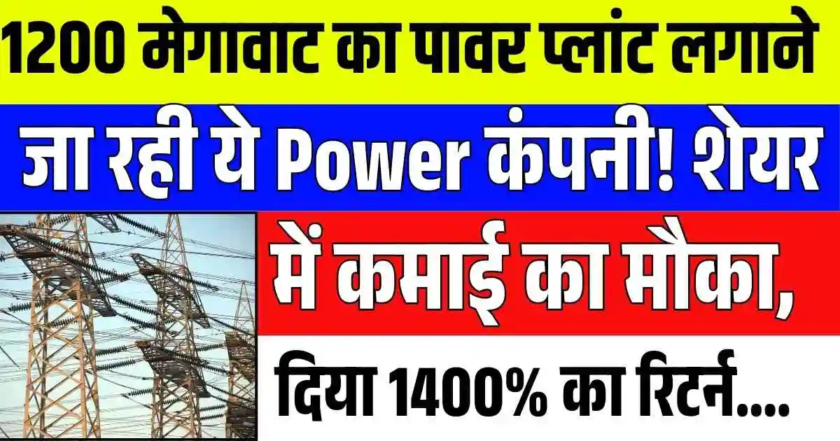 1200 मेगावाट का पावर प्लांट लगाने जा रही ये Power कंपनी! शेयर में कमाई का मौका, दिया 1400% का रिटर्न