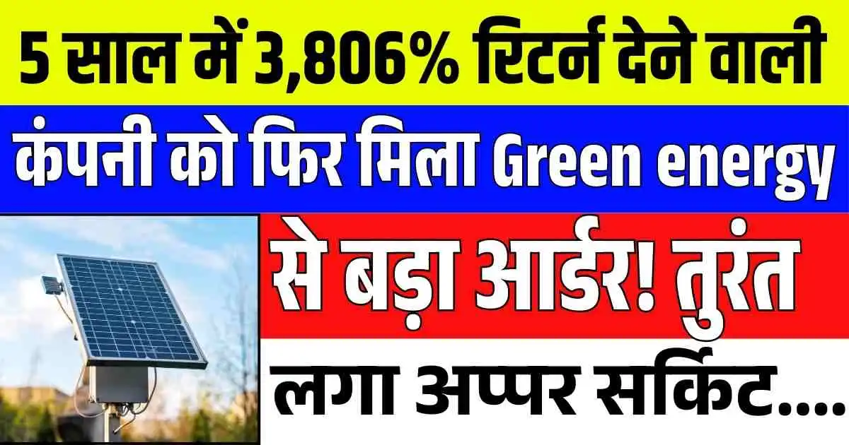 5 साल में 3,806% रिटर्न देने वाली कंपनी को फिर मिला Green energy से बड़ा आर्डर! तुरंत लगा अप्पर सर्किट....
