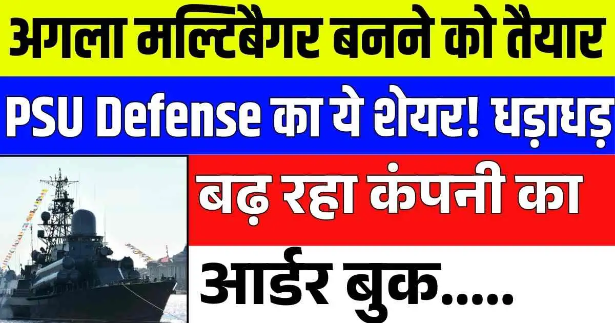 अगला मल्टिबैगर बनने को तैयार PSU Defense का ये शेयर! धड़ाधड़ बढ़ रहा कंपनी का आर्डर बुक.....