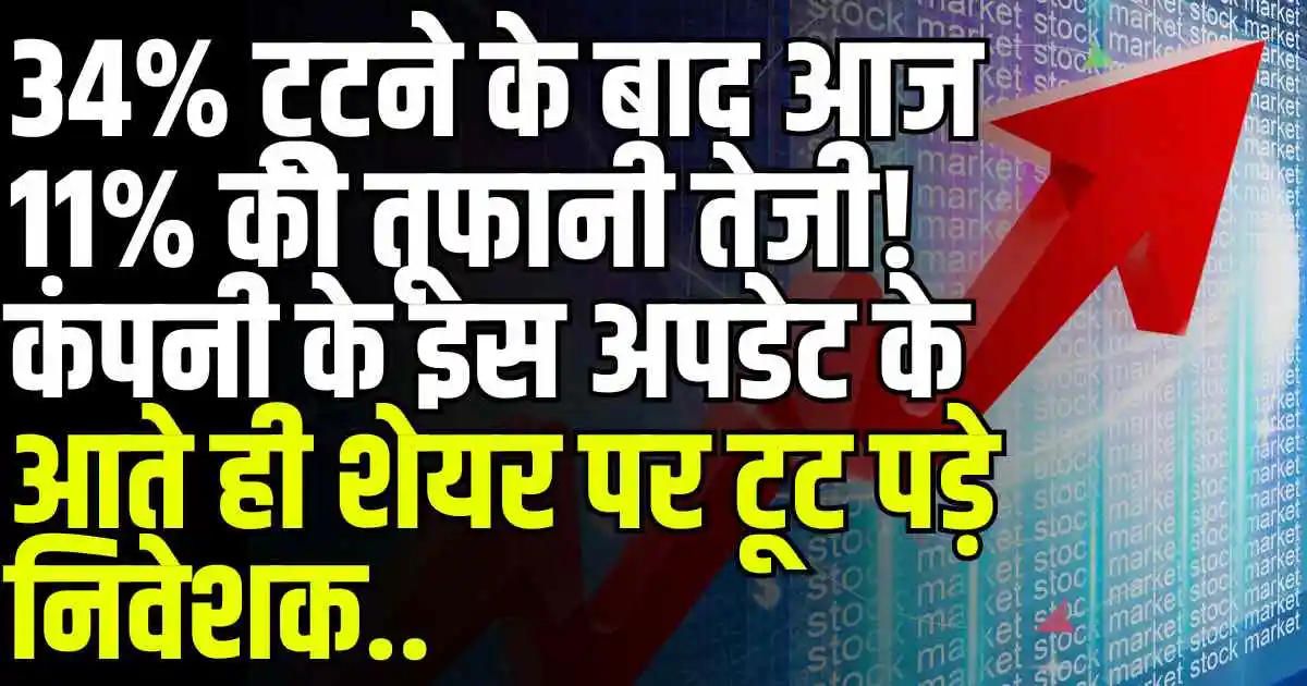 Stock News: 34% टूटने के बाद आज 11% की तूफानी तेजी! कंपनी के इस अपडेट के आते ही शेयर पर टूट पड़े निवेशक..