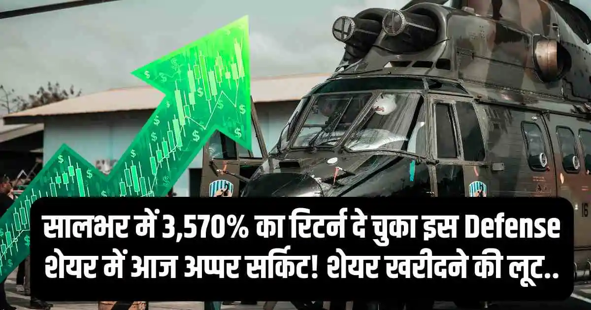 सालभर में 3,570% का रिटर्न दे चुका इस Defense शेयर में आज अप्पर सर्किट! शेयर खरीदने की लूट..
