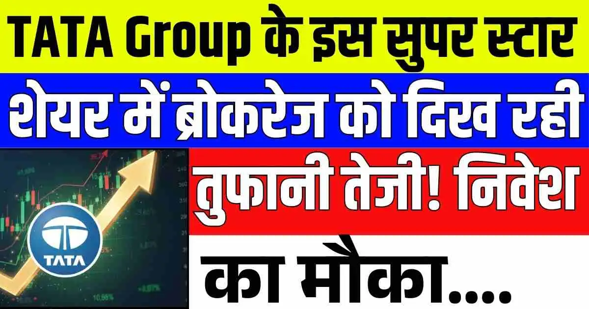 TATA Group के इस सुपर स्टार शेयर में ब्रोकरेज को दिख रही तुफानी तेजी! निवेश का मौका….