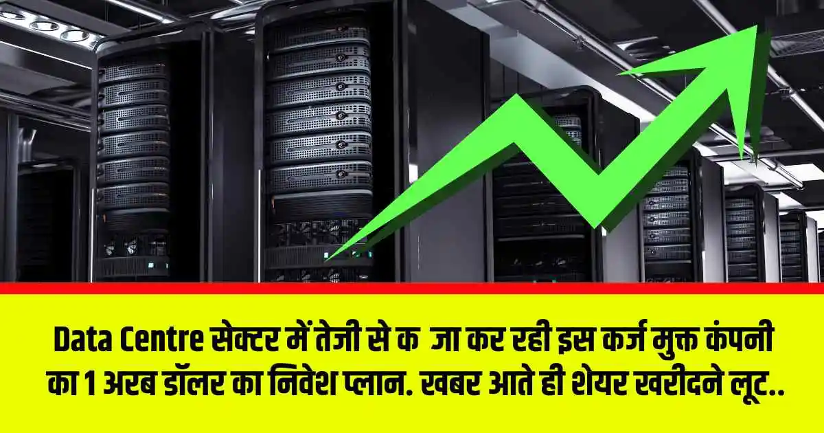 Data Centre सेक्टर में तेजी से कब्जा कर रही इस कर्ज मुक्त कंपनी का 1 अरब डॉलर का निवेश प्लान. खबर आते ही शेयर खरीदने लूट..