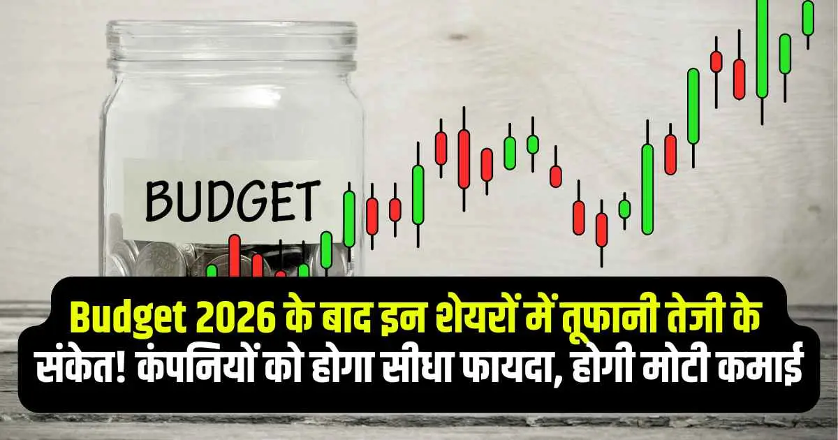 Budget 2026 के बाद इन शेयरों में तूफानी तेजी के संकेत! कंपनियों को होगा सीधा फायदा, होगी मोटी कमाई