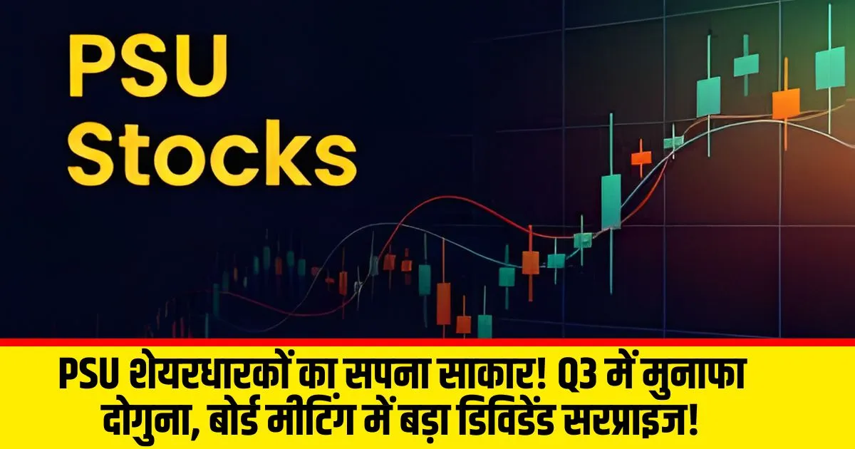 PSU शेयरधारकों का सपना साकार! Q3 में मुनाफा दोगुना, बोर्ड मीटिंग में बड़ा डिविडेंड सरप्राइज!