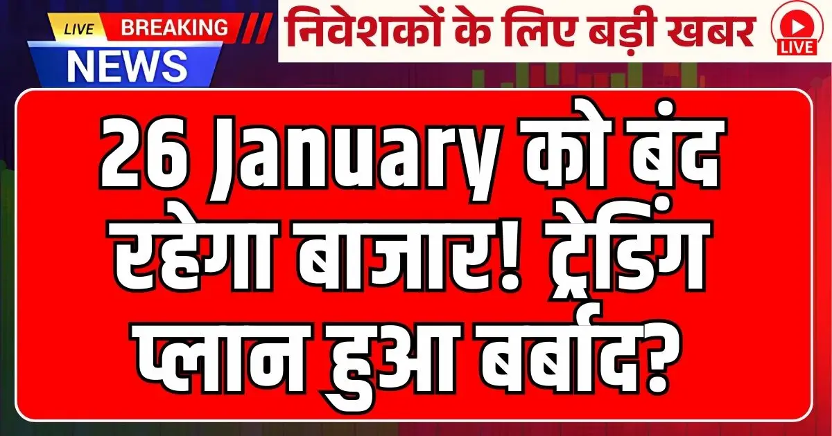 26 January को बंद रहेगा बाजार! ट्रेडिंग प्लान हुआ बर्बाद?