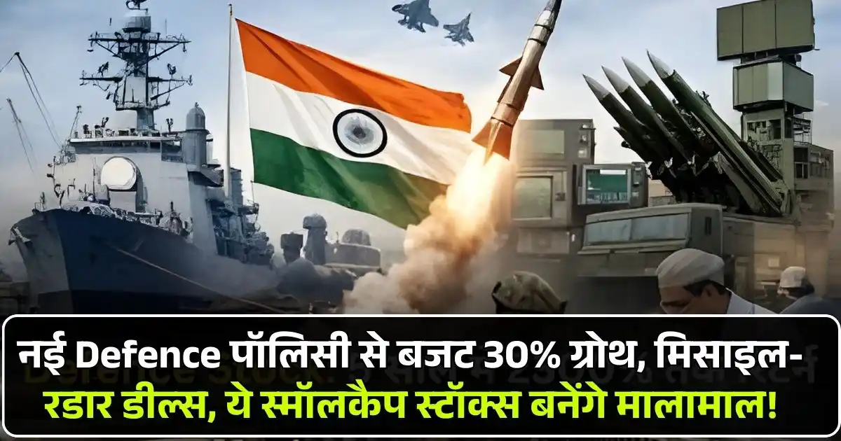 नई Defence पॉलिसी से बजट 30% ग्रोथ, मिसाइल-रडार डील्स, ये स्मॉलकैप स्टॉक्स बनेंगे मालामाल!