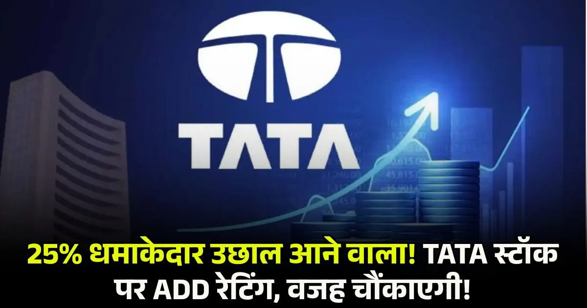 25% धमाकेदार उछाल आने वाला! TATA स्टॉक पर ADD रेटिंग, वजह चौंकाएगी!