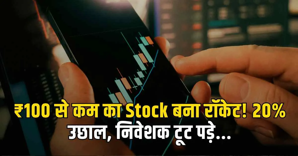 ₹100 से कम का Stock बना रॉकेट! 20% उछाल, निवेशक टूट पड़े...
